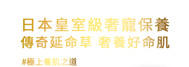 日本皇室級奢寵保養,傳奇延命草,奢養好命肌