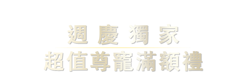 週慶獨家,超值尊寵滿額禮